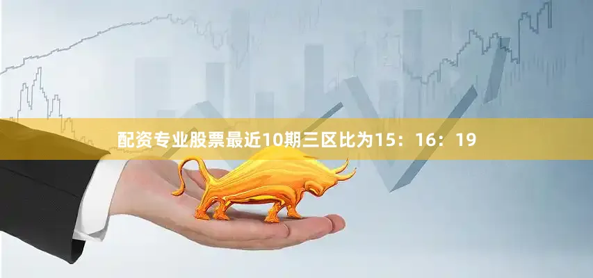 配资专业股票最近10期三区比为15：16：19