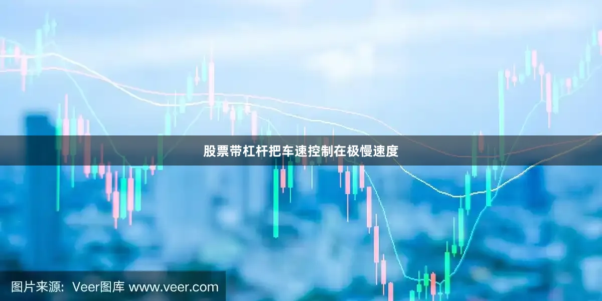 股票带杠杆把车速控制在极慢速度