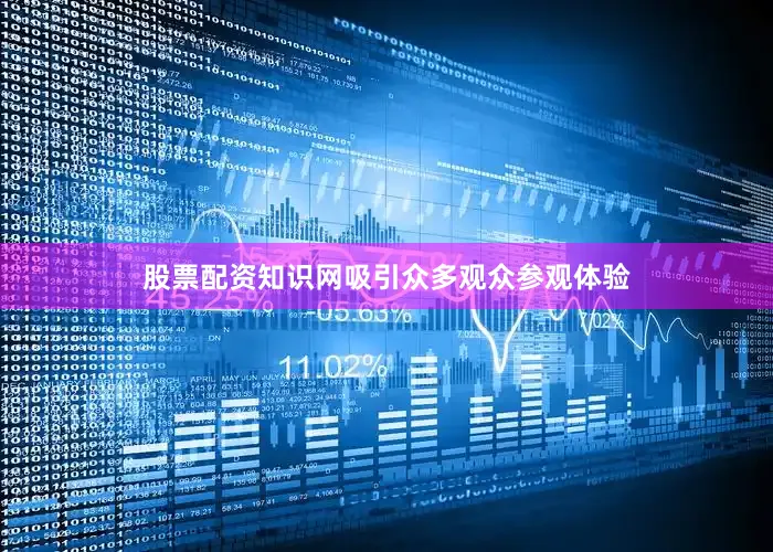 股票配资知识网吸引众多观众参观体验