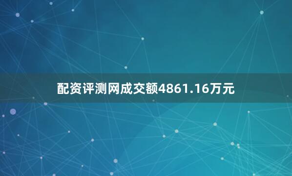 配资评测网成交额4861.16万元