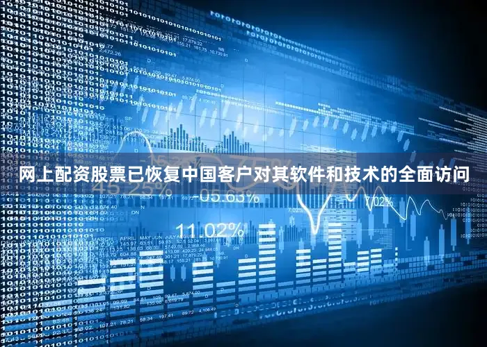 网上配资股票已恢复中国客户对其软件和技术的全面访问
