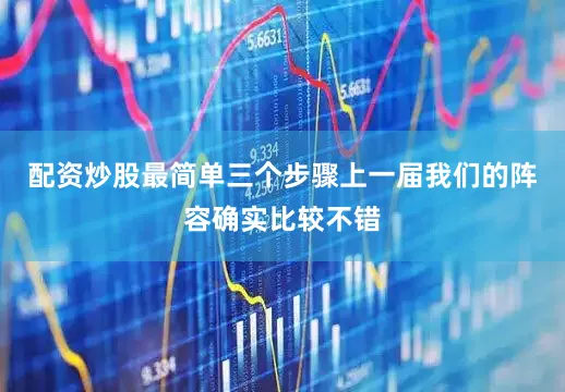 配资炒股最简单三个步骤上一届我们的阵容确实比较不错